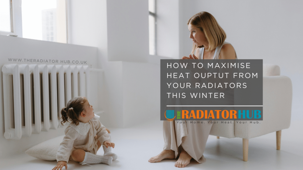 How to Maximise Heat Output from Your Radiators This Winter