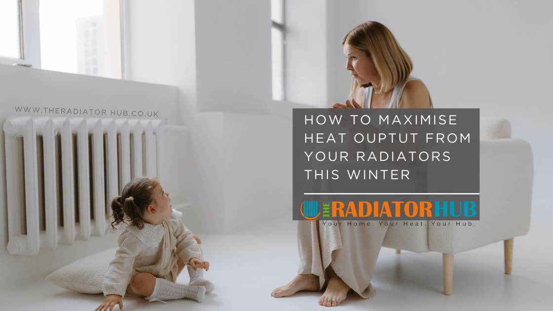How to Maximise Heat Output from Your Radiators This Winter